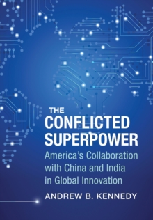 The Conflicted Superpower : America’s Collaboration with China and India in Global Innovation