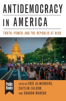 Antidemocracy in America : Truth, Power, and the Republic at Risk