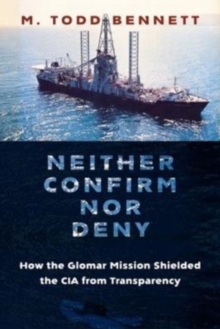 Neither Confirm nor Deny : How the Glomar Mission Shielded the CIA from Transparency