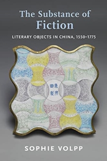 The Substance of Fiction : Literary Objects in China, 1550-1775