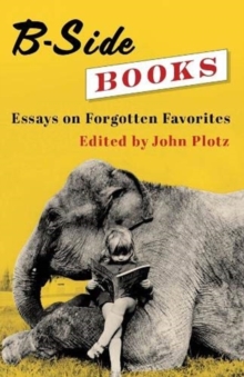 B-Side Books : Essays on Forgotten Favorites