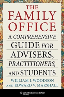 The Family Office : A Comprehensive Guide for Advisers, Practitioners, and Students