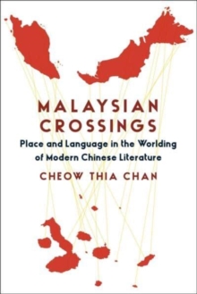 Malaysian Crossings : Place and Language in the Worlding of Modern Chinese Literature