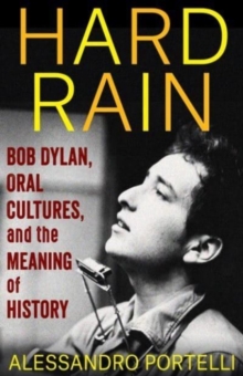 Hard Rain : Bob Dylan, Oral Cultures, and the Meaning of History