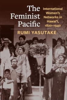 The Feminist Pacific : International Women's Networks in Hawai'i, 1820–1940