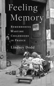 Feeling Memory : Remembering Wartime Childhoods in France