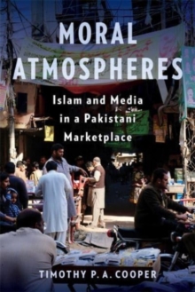 Moral Atmospheres : Islam and Media in a Pakistani Marketplace