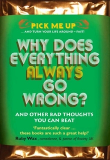 Why Does Everything Always Go Wrong? : And Other Bad Thoughts You Can Beat