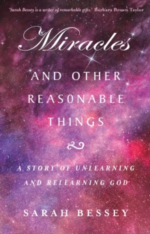 Miracles and Other Reasonable Things : A story of unlearning and relearning God