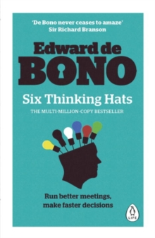 Six Thinking Hats : The multi-million bestselling guide to running better meetings and making faster decisions