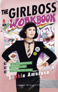 The Girlboss Workbook : An Interactive Journal for Winning at Life