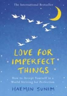 Love for Imperfect Things : The Sunday Times Bestseller: How to Accept Yourself in a World Striving for Perfection