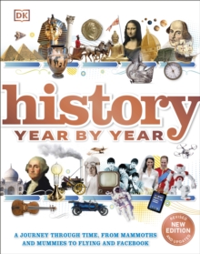History Year by Year : A journey through time, from mammoths and mummies to flying and facebook