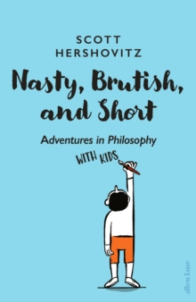 Nasty, Brutish, and Short : Adventures in Philosophy with Kids