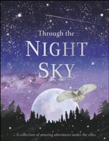 Through the Night Sky : A collection of amazing adventures under the stars