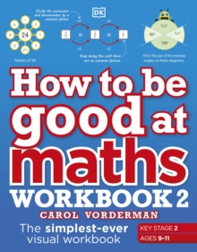 How to be Good at Maths Workbook 2, Ages 9-11 (Key Stage 2) : The Simplest-ever Visual Workbook