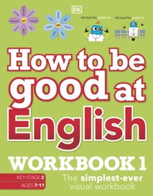 How to be Good at English Workbook 1, Ages 7-11 (Key Stage 2) : The Simplest-Ever Visual Workbook