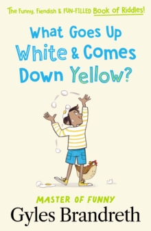 What Goes Up White and Comes Down Yellow? : The funny, fiendish and fun-filled book of riddles!