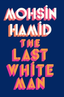 The Last White Man : From the Booker-shortlisted author of Exit West