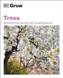 Grow Trees : Essential Know-how and Expert Advice for Gardening Success