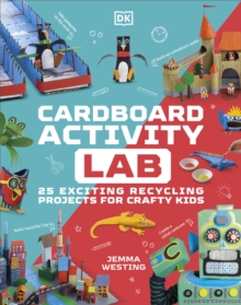 Cardboard Activity Lab : 25 Exciting Recycling Projects for Crafty Kids