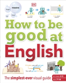 How to be Good at English, Ages 7-14 (Key Stages 2-3) : The Simplest-ever Visual Guide