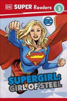 DK Super Readers Level 3 DC Supergirl Girl of Steel : Meet Kara Zor-El