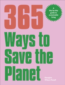 365 Ways to Save the Planet : A Day-by-day Guide to Sustainable Living