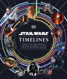 Star Wars Timelines : From the Time Before the High Republic to the Fall of the First Order