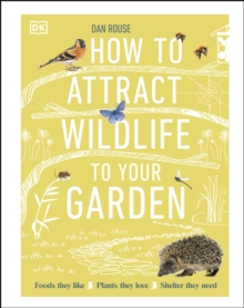 How to Attract Wildlife to Your Garden : Foods They Like, Plants They Love, Shelter They Need