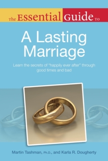 The Essential Guide to a Lasting Marriage : Learn the Secrets of  Happily Ever After  Through Good Times and Bad