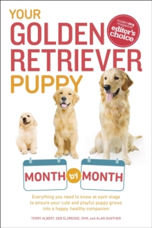 Your Golden Retriever Puppy Month by Month : Everything You Need to Know at Each Stage to Ensure Your Cute and Playful Puppy Grows into a Happy, Healthy Companion