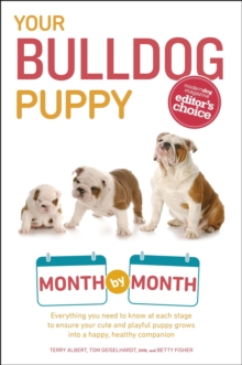 Your Bulldog Puppy Month by Month : Everything You Need to Know at Each Stage to Ensure Your Cute and Playful Puppy Grows into a Happy, Healthy Companion