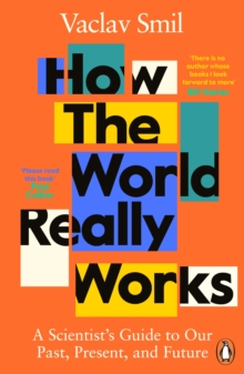How the World Really Works : A Scientist s Guide to Our Past, Present and Future