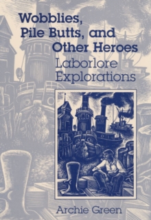 Wobblies, Pile Butts, and Other Heroes : LABORLORE EXPLORATIONS