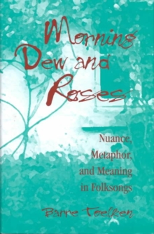 Morning Dew and Roses : Nuance, Metaphor, and Meaning in Folksongs
