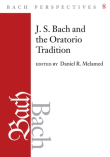 Bach Perspectives, Volume 8 : J.S. Bach and the Oratorio Tradition