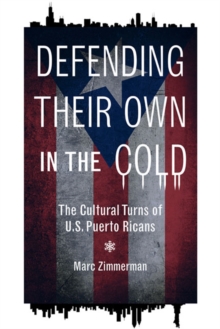 Defending Their Own in the Cold : The Cultural Turns of U.S. Puerto Ricans