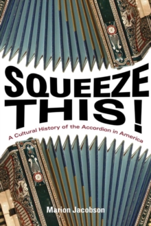 Squeeze This! : A Cultural History of the Accordion in America