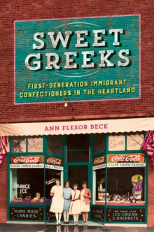 Sweet Greeks : First-Generation Immigrant Confectioners in the Heartland