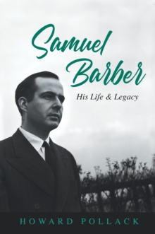 Samuel Barber : His Life and Legacy