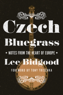 Czech Bluegrass : Notes from the Heart of Europe