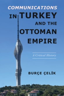 Communications in Turkey and the Ottoman Empire : A Critical History