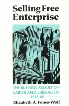 Selling Free Enterprise : The Business Assault on Labor and Liberalism, 1945-60