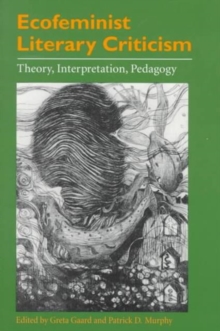 Ecofeminist Literary Criticism : Theory, Interpretation, Pedagogy