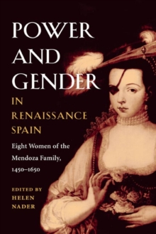 Power and Gender in Renaissance Spain : Eight Women of the Mendoza Family, 1450-1650