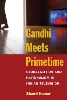 Gandhi Meets Primetime : Globalization and Nationalism in Indian Television