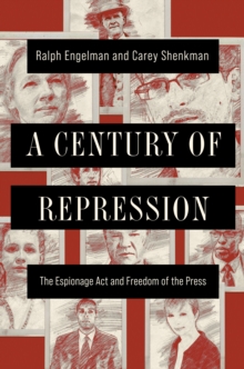 A Century of Repression : The Espionage Act and Freedom of the Press