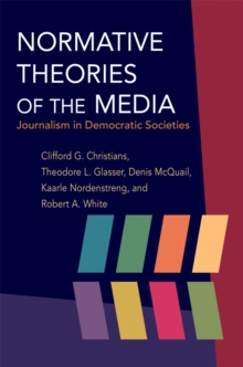 Normative Theories of the Media : Journalism in Democratic Societies