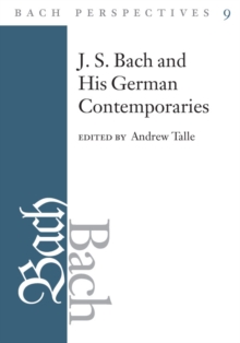 Bach Perspectives, Volume 9 : J.S. Bach and His Contemporaries in Germany